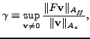 $\displaystyle \gamma \equiv \sup_{\mathbf{v}\ne \mathbf{0}} \frac{\lVert F\mathbf{v} \rVert _{A_{f\hspace{-0.1667 em}f}}}{\lVert \mathbf{v} \rVert _{A_c}},$