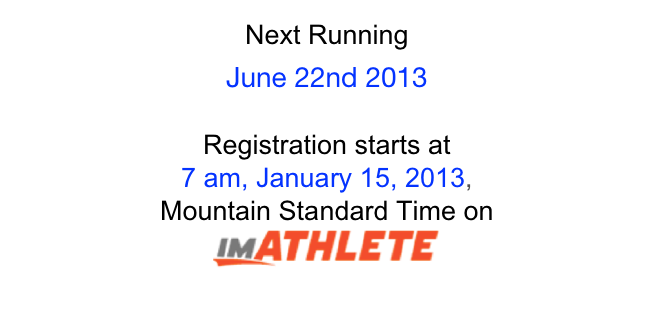 Next Running
June 22nd 2013

Registration starts at
7 am, January 15, 2013,
Mountain Standard Time on
￼

