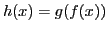 $ h(x) =
g(f(x))$