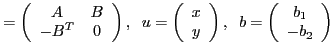 $\displaystyle \ca=\left( \begin{array}{cc} A & B\\ -B^{T} & 0 \end{array} \righ...
...{array} \right),\;\; b= \left( \begin{array}{cc} b_1\\ -b_2 \end{array} \right)$