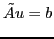 $\displaystyle \tilde Au=b$