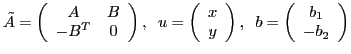 $\displaystyle \tilde A=\left( \begin{array}{cc} A & B\\ -B^{T} & 0 \end{array} ...
...{array} \right),\;\; b= \left( \begin{array}{cc} b_1\\ -b_2 \end{array} \right)$