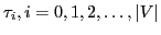 $ \tau _i, i=0,1,2, \dots,\vert V\vert $