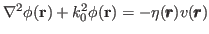 $ \nabla^2 \phi(\mathbf{r}) +
k_0^2\phi(\mathbf{r}) = -\eta(\pmb{r})v(\pmb{r})$