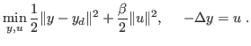$\displaystyle \min_{y,u} \frac{1}{2}\Vert y-y_d\Vert ^2+\frac{\beta}{2}\Vert u\Vert^2,    -\Delta y=u .$