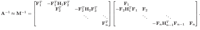 $\displaystyle \mathbf{A}^{-1} \approx \mathbf{M}^{-1} = \begin{bmatrix}\mathbf{...
...athbf{F}_n \mathbf{H}^T_{n-1} \mathbf{F}_{n-1} & \mathbf{F}_n \ \end{bmatrix}.$