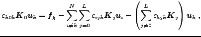 $\displaystyle c_{k0k}\boldsymbol{K}_{0}\boldsymbol{u}_{k}=\boldsymbol{f}_{k}-\s...
...}-\left(\sum_{j\not=0}^{L}c_{kjk}\boldsymbol{K}_{j}\right)\boldsymbol{u}_{k}\;,$