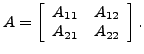 $\displaystyle A=\left[\begin{array}{cc}A_{11}&A_{12}\\ A_{21}&A_{22}\end{array}\right].$