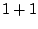$ 1+1$
