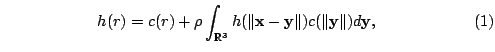 $\displaystyle \qquad
\qquad
\qquad
h(r) = c(r) + \rho \int_{\mathbb{R}^{3}}
h(\Vert{\bf x}-{\bf y}\Vert)c(\Vert{\bf y}\Vert)d{\bf y},
\qquad
\qquad
\qquad
(1)
$