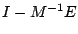 $ I - M^{-1} E $