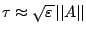 $ \tau \approx \sqrt{{{\bf\varepsilon }\,}} \vert\vert A\vert\vert$