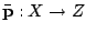 $ {\bar{{\mathbf p}}}:X \to Z$