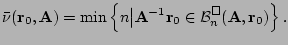 $\displaystyle \bar\nu({\mathbf r}_0,{\mathbf A})
= \min\left\{ n \big\vert {\ma...
... {\mathbf r}_0 \in
{\mathcal B}^{\Box}_n({\mathbf A}, {\mathbf r}_0) \right\}.
$