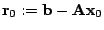 $ {\mathbf r}_0 := {\mathbf b}- {\mathbf A}{\mathbf x}_0$