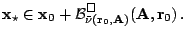 $\displaystyle {\mathbf x}_{\mbox{\scriptsize $\star$}}\in {\mathbf x}_0 +
{\mat...
... B}^{\Box}_{\bar\nu({\mathbf r}_0,{\mathbf A})}({\mathbf A},{\mathbf r}_0)
\,.
$