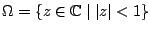 $ \Omega=\{ z\in\mathbb{C}\;\vert\; \vert z\vert<1\}$