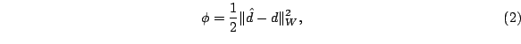 $\displaystyle \qquad
\qquad
\qquad
\qquad
\qquad
\qquad
\qquad
\phi =\frac{1}{2} \Vert\hat{d}-d\Vert _W^2,
\qquad
\qquad
\qquad
\qquad
\qquad
\qquad
\qquad
(2)
$