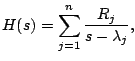 $\displaystyle H(s) = \sum_{j=1}^n
\frac{R_j}{s - \lambda_j},
$