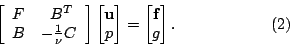 \begin{displaymath}
\qquad
\qquad
\qquad
\left[
\begin{array}{lc} F & \ B^T \\ B...
...in{bmatrix}{\bf f}\\ g \end{bmatrix}.
\qquad
\qquad
\qquad
(2)
\end{displaymath}