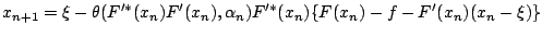 $\displaystyle x_{n+1}=\xi-\theta(F^{\prime*}(x_n)F'(x_n),\alpha_n)
F^{\prime*}(x_n)\{F(x_n)-f-F'(x_n)(x_n-\xi)\} $