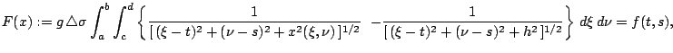 $\displaystyle F(x):=g \,\triangle
\sigma \int^b_a\int^d_c\left\{
\frac{1}{[\,(\...
...-
\frac{1}{[\,(\xi-t)^2+(\nu-s)^2+h^2\,]^{1/2}}
\right\}\,d\xi\,d\nu = f(t,s), $