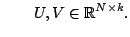 $\displaystyle \qquad
U,V \in \mathbb{R}^{N\times k}.
$
