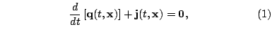$\displaystyle \qquad \qquad \qquad
\frac{d}{dt}\left[
\mathbf{q}(t,\mathbf{x})\right]+
\mathbf{j}(t,\mathbf{x})=\mathbf{0},
\qquad \qquad \qquad (1)
$