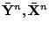 $ \bar{\mathbf{Y}}^n,\bar{\mathbf{X}}^n$