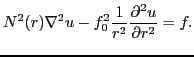 $\displaystyle N^2(r)\nabla^2 u-f_0^2\frac{1}{r^2}\frac{\partial^2 u}{\partial r^2}=f.
$