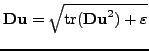 $ \textbf{Du}=
\sqrt{\textnormal{tr}(\textbf{Du}^2)+\varepsilon}$