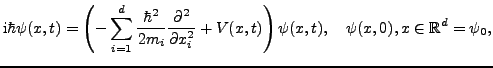 $\displaystyle \mathrm{i}\hbar \psi(x,t) = \left(- \sum_{i=1}^d\frac{\hbar^2}{2m...
... x_i^2} + V(x,t)\right)\psi(x,t), \quad \psi(x,0), x \in \mathbb{R}^d = \psi_0,$