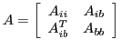 $\displaystyle A = \left[ \begin{array}{cc} A_{ii} & A_{ib} \\ A_{ib}^T & A_{bb} \\ \end{array} \right]$