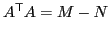 $ A^\mathsf{T} A = M - N$