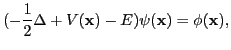 $\displaystyle (-\frac{1}{2}\Delta + V(\mathbf{x}) - E)\psi(\mathbf{x}) = \phi(\mathbf{x}),$