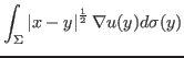 $\displaystyle \int_\Sigma\left\vert x-y\right\vert^{\frac{1}{2}}\nabla u(y) d\sigma(y)$
