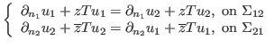 $\displaystyle \left\{ \begin{array}{l} \partial_{n_1} u_1 +zTu_1=\partial_{n_1}...
...partial_{n_2} u_1+\overline{z}Tu_1,\ \mbox{on}\ \Sigma_{21} \end{array} \right.$