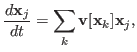 $\displaystyle &\frac{d{\mathbf{x}}_{j}}{dt} = \sum_{k}{\mathbf{v}}[{\mathbf{x}}_{k}]{\mathbf{x}}_{j},$