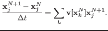 $\displaystyle &\frac{{\mathbf{x}}_{j}^{N+1} - {\mathbf{x}}_{j}^{N}}{\Delta t} = \sum_{k}{\mathbf{v}}[{\mathbf{x}}_{k}^{N}]{\mathbf{x}}_{j}^{N+1}.$